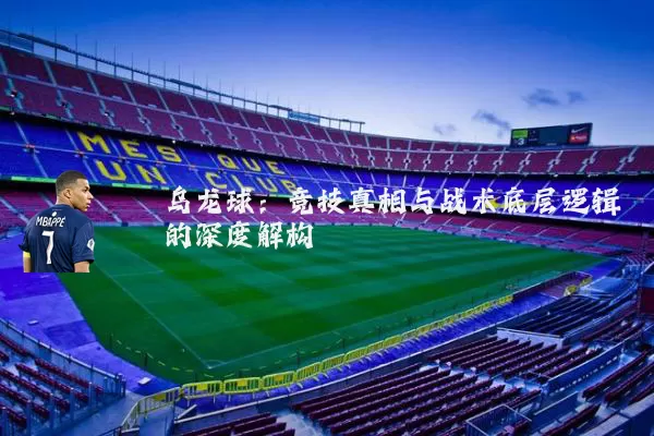 乌龙球:竞技真相与战术底层逻辑的深度解构