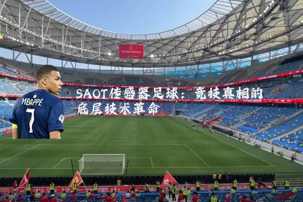 SAOT传感器足球:竞技真相的底层技术革命